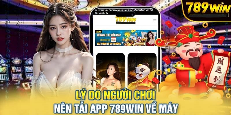 Lý do anh em nên tải app 789Win ngay hôm nay